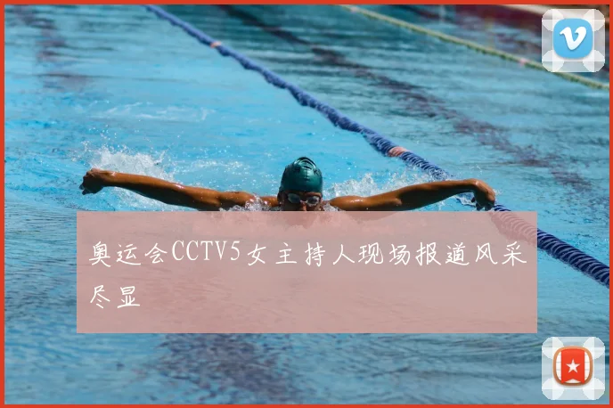 奥运会CCTV5女主持人现场报道风采尽显