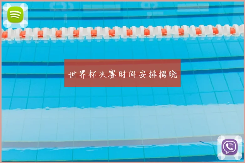 世界杯决赛时间安排揭晓